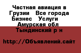 Частная авиация в Грузии - Все города Бизнес » Услуги   . Амурская обл.,Тындинский р-н